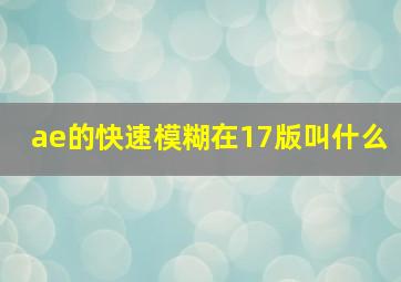 ae的快速模糊在17版叫什么