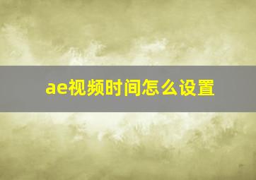 ae视频时间怎么设置