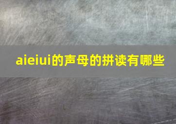 aieiui的声母的拼读有哪些