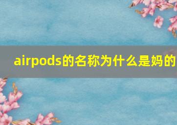 airpods的名称为什么是妈的