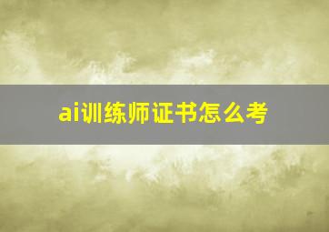 ai训练师证书怎么考