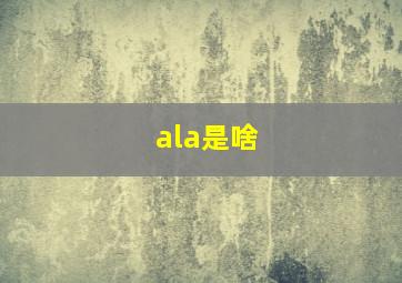 ala是啥