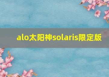 alo太阳神solaris限定版