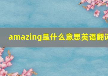 amazing是什么意思英语翻译