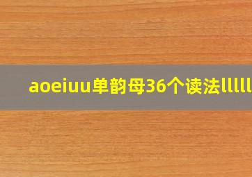 aoeiuu单韵母36个读法lllll