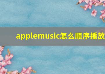 applemusic怎么顺序播放