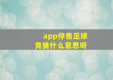 app停售足球竞猜什么意思呀