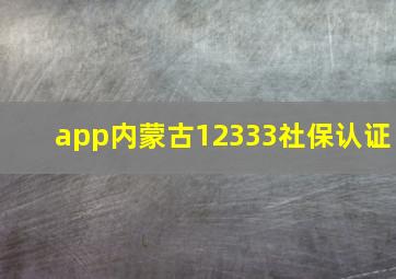 app内蒙古12333社保认证