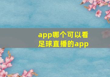 app哪个可以看足球直播的app