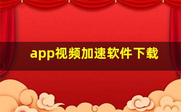 app视频加速软件下载