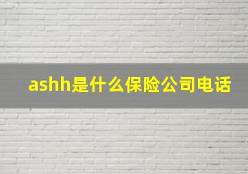 ashh是什么保险公司电话