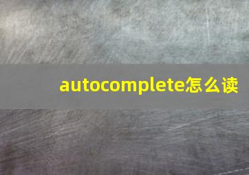 autocomplete怎么读