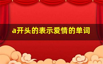 a开头的表示爱情的单词