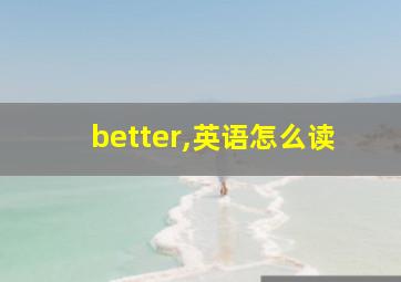 better,英语怎么读