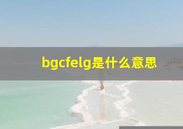 bgcfelg是什么意思