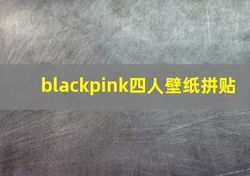 blackpink四人壁纸拼贴