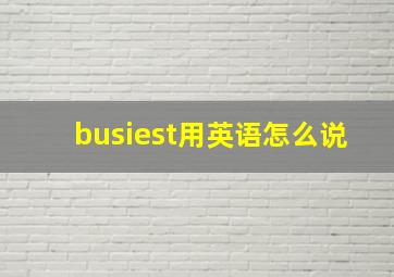 busiest用英语怎么说