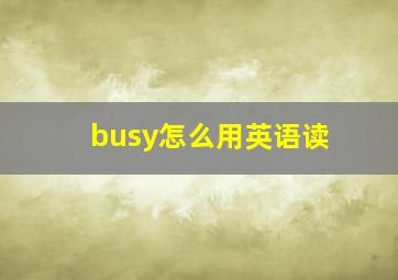 busy怎么用英语读