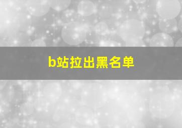 b站拉出黑名单