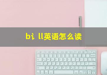 b讠ll英语怎么读