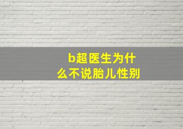 b超医生为什么不说胎儿性别