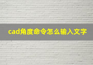 cad角度命令怎么输入文字