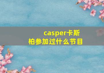 casper卡斯柏参加过什么节目