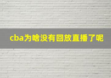 cba为啥没有回放直播了呢