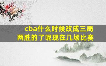 cba什么时候改成三局两胜的了呢现在几场比赛