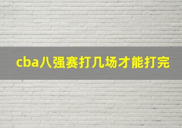 cba八强赛打几场才能打完