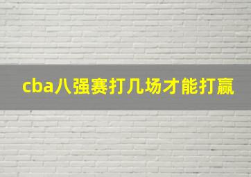 cba八强赛打几场才能打赢