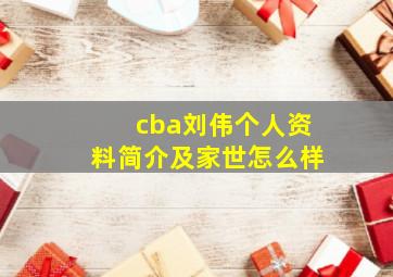 cba刘伟个人资料简介及家世怎么样