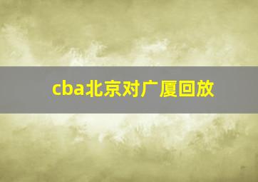 cba北京对广厦回放