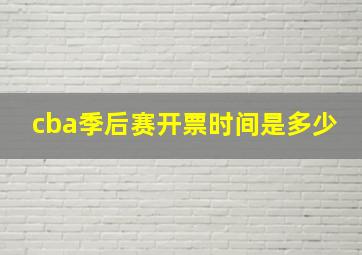 cba季后赛开票时间是多少