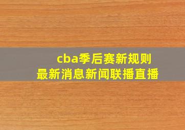 cba季后赛新规则最新消息新闻联播直播