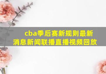 cba季后赛新规则最新消息新闻联播直播视频回放