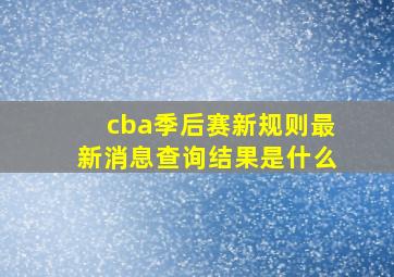 cba季后赛新规则最新消息查询结果是什么