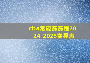 cba常规赛赛程2024-2025赛程表