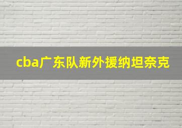 cba广东队新外援纳坦奈克