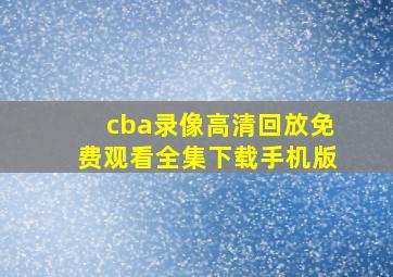 cba录像高清回放免费观看全集下载手机版