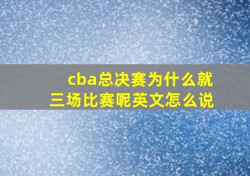 cba总决赛为什么就三场比赛呢英文怎么说