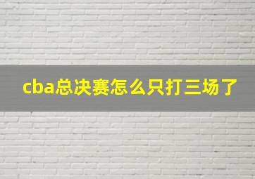 cba总决赛怎么只打三场了