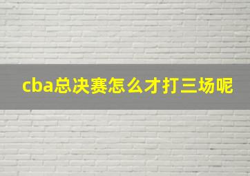 cba总决赛怎么才打三场呢