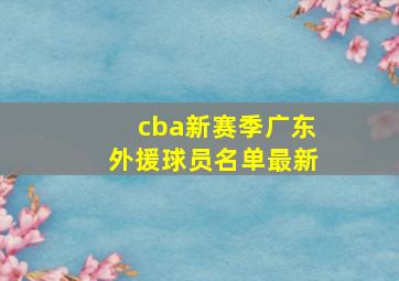 cba新赛季广东外援球员名单最新