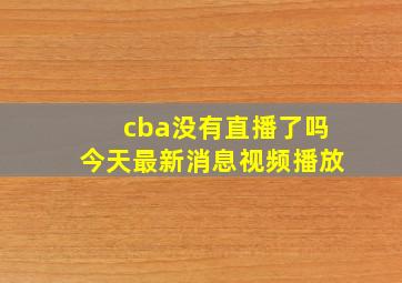 cba没有直播了吗今天最新消息视频播放