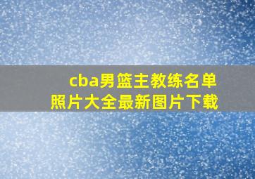 cba男篮主教练名单照片大全最新图片下载