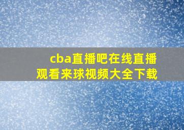 cba直播吧在线直播观看来球视频大全下载