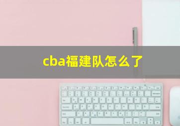 cba福建队怎么了