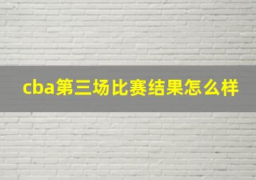 cba第三场比赛结果怎么样