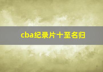 cba纪录片十至名归